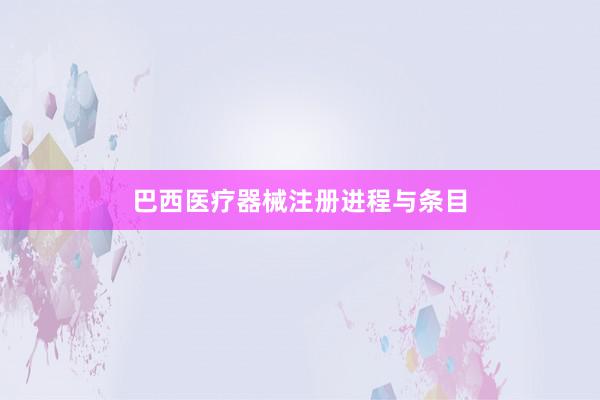 巴西医疗器械注册进程与条目
